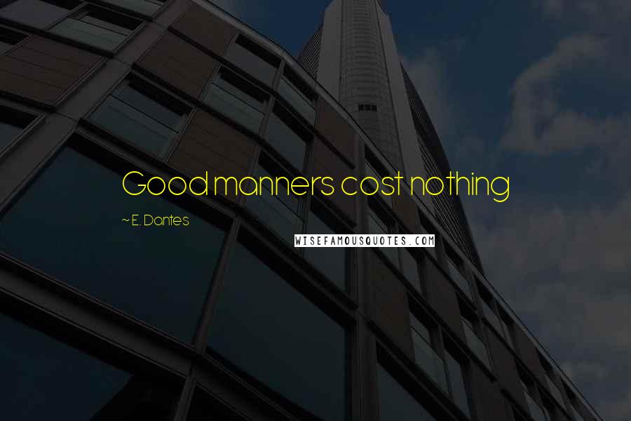 E. Dantes Quotes: Good manners cost nothing