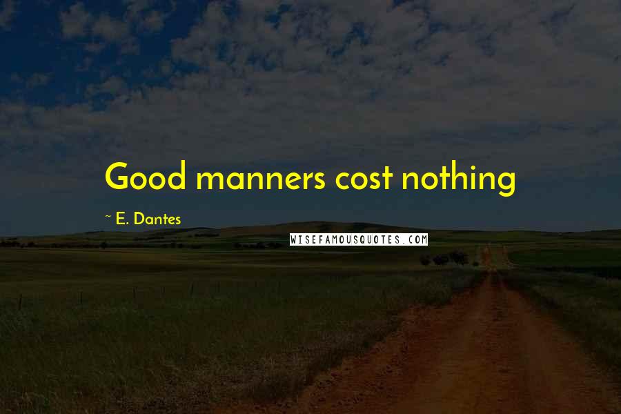 E. Dantes Quotes: Good manners cost nothing