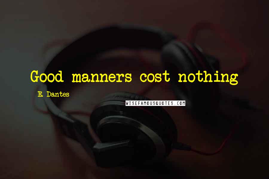 E. Dantes Quotes: Good manners cost nothing