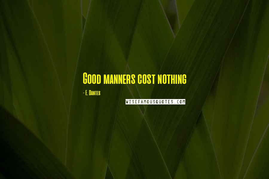 E. Dantes Quotes: Good manners cost nothing