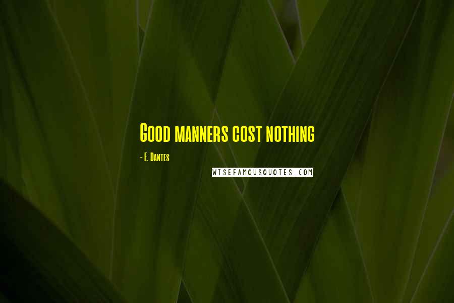 E. Dantes Quotes: Good manners cost nothing