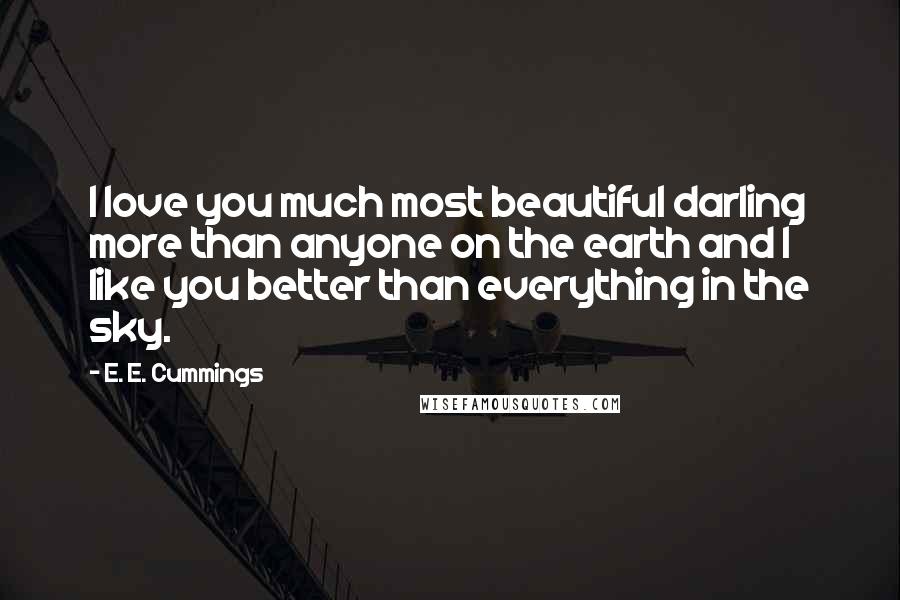 E. E. Cummings Quotes: I love you much most beautiful darling more than anyone on the earth and I like you better than everything in the sky.