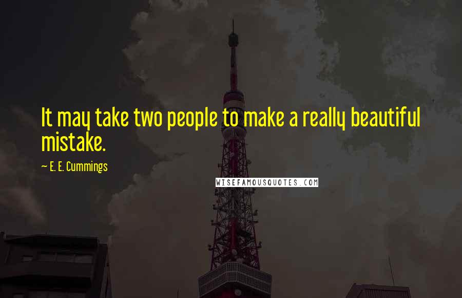 E. E. Cummings Quotes: It may take two people to make a really beautiful mistake.