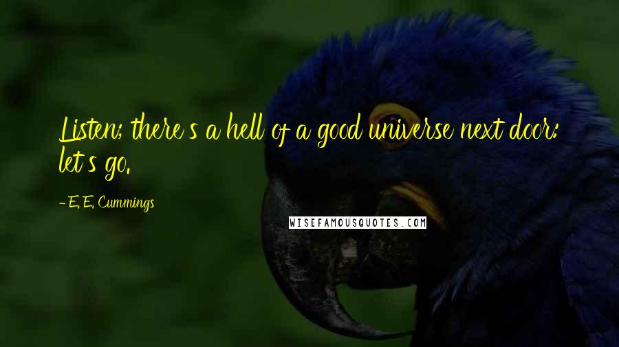 E. E. Cummings Quotes: Listen; there's a hell of a good universe next door: let's go.