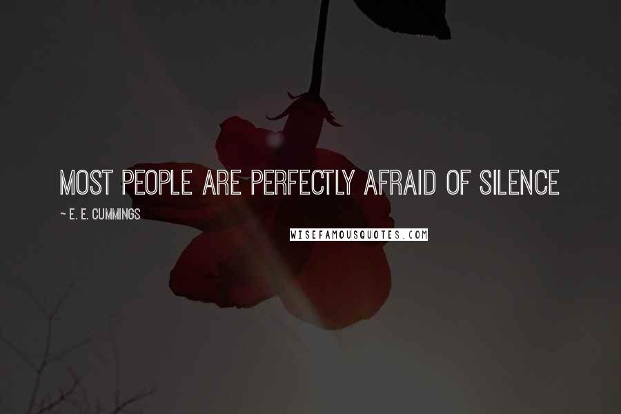 E. E. Cummings Quotes: most people are perfectly afraid of silence