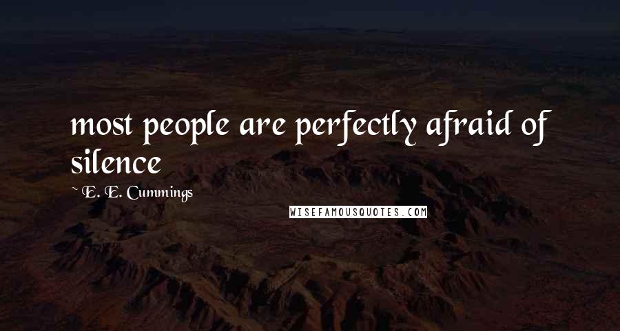 E. E. Cummings Quotes: most people are perfectly afraid of silence