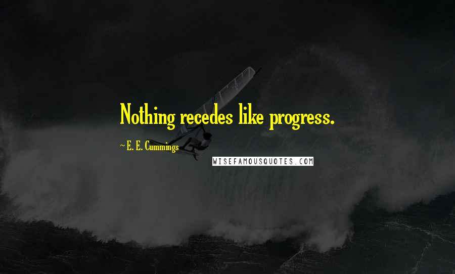 E. E. Cummings Quotes: Nothing recedes like progress.