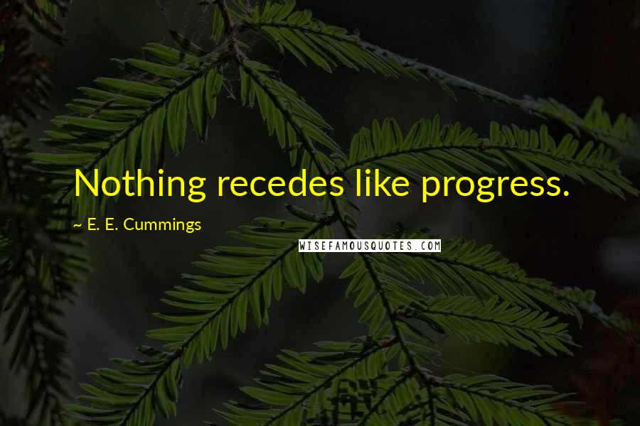 E. E. Cummings Quotes: Nothing recedes like progress.