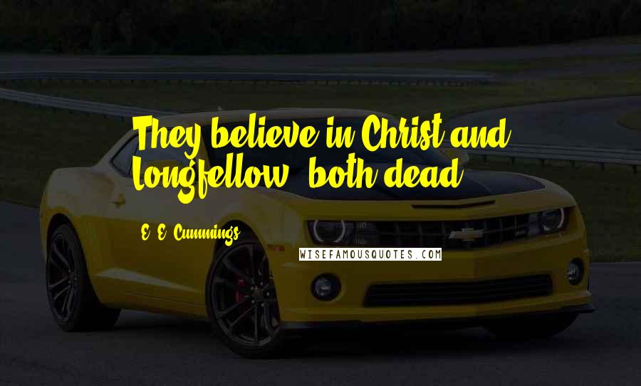 E. E. Cummings Quotes: They believe in Christ and Longfellow, both dead