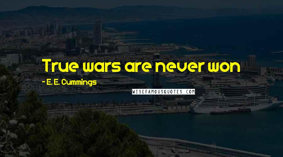 E. E. Cummings Quotes: True wars are never won