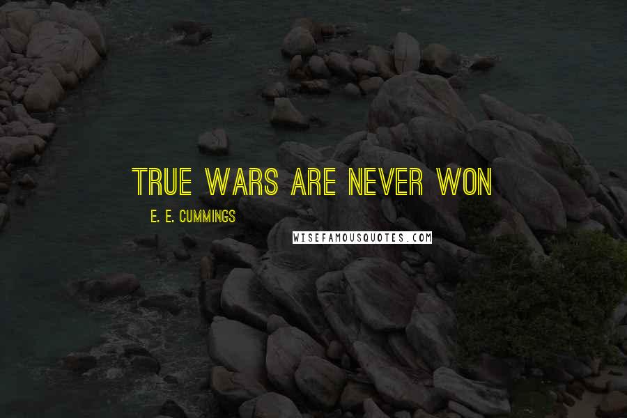 E. E. Cummings Quotes: True wars are never won