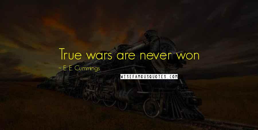 E. E. Cummings Quotes: True wars are never won