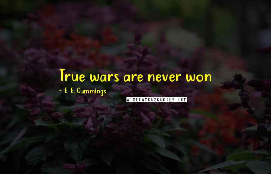 E. E. Cummings Quotes: True wars are never won