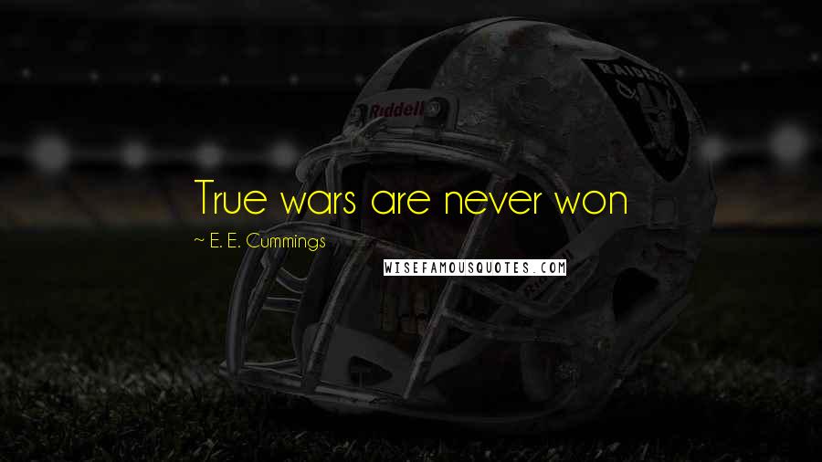 E. E. Cummings Quotes: True wars are never won