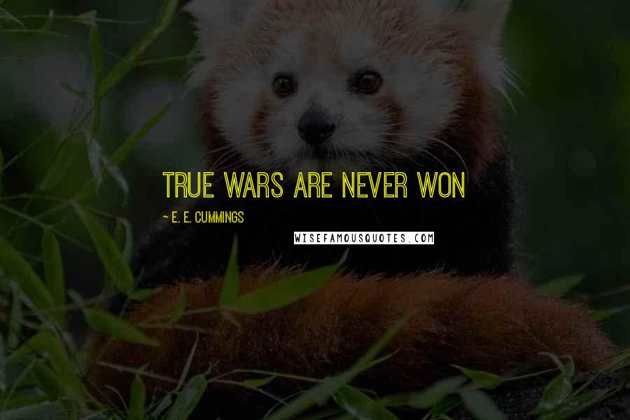 E. E. Cummings Quotes: True wars are never won