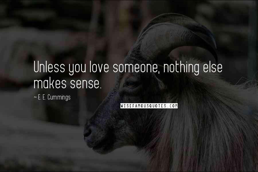 E. E. Cummings Quotes: Unless you love someone, nothing else makes sense.