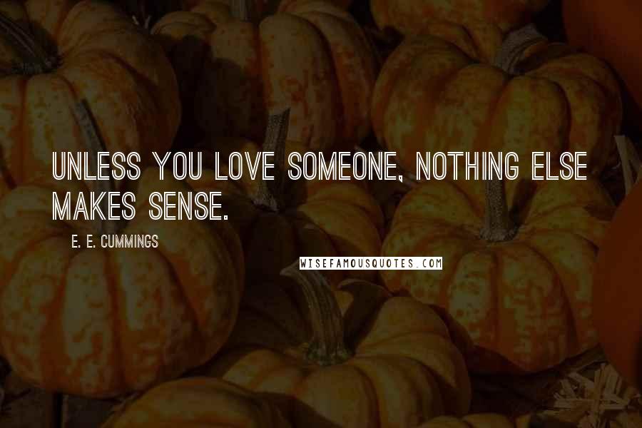 E. E. Cummings Quotes: Unless you love someone, nothing else makes sense.
