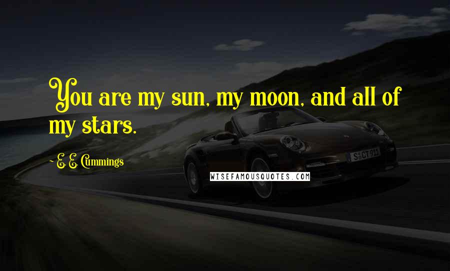 E. E. Cummings Quotes: You are my sun, my moon, and all of my stars.