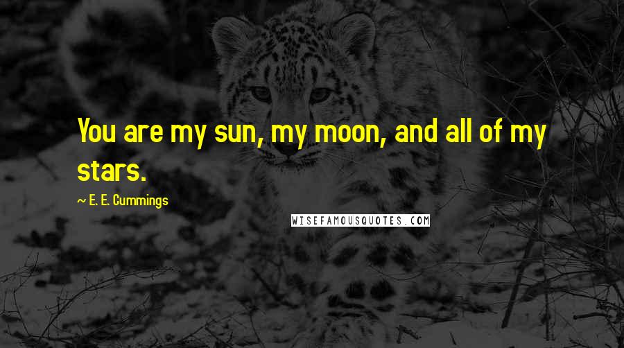 E. E. Cummings Quotes: You are my sun, my moon, and all of my stars.