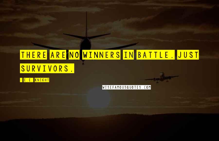 E.E. Knight Quotes: There are no winners in battle. Just survivors.