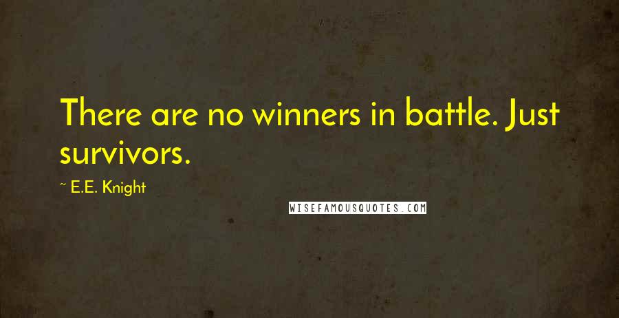 E.E. Knight Quotes: There are no winners in battle. Just survivors.