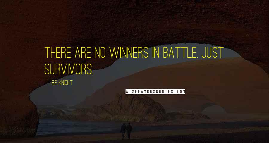 E.E. Knight Quotes: There are no winners in battle. Just survivors.