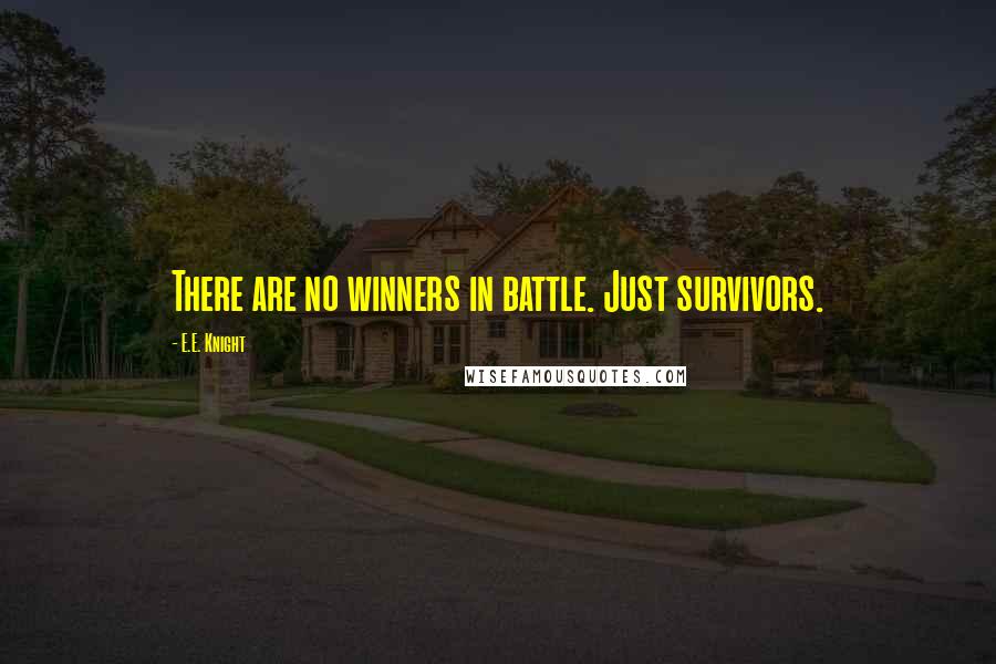 E.E. Knight Quotes: There are no winners in battle. Just survivors.