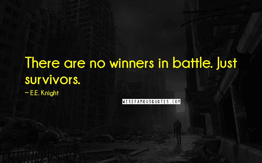 E.E. Knight Quotes: There are no winners in battle. Just survivors.