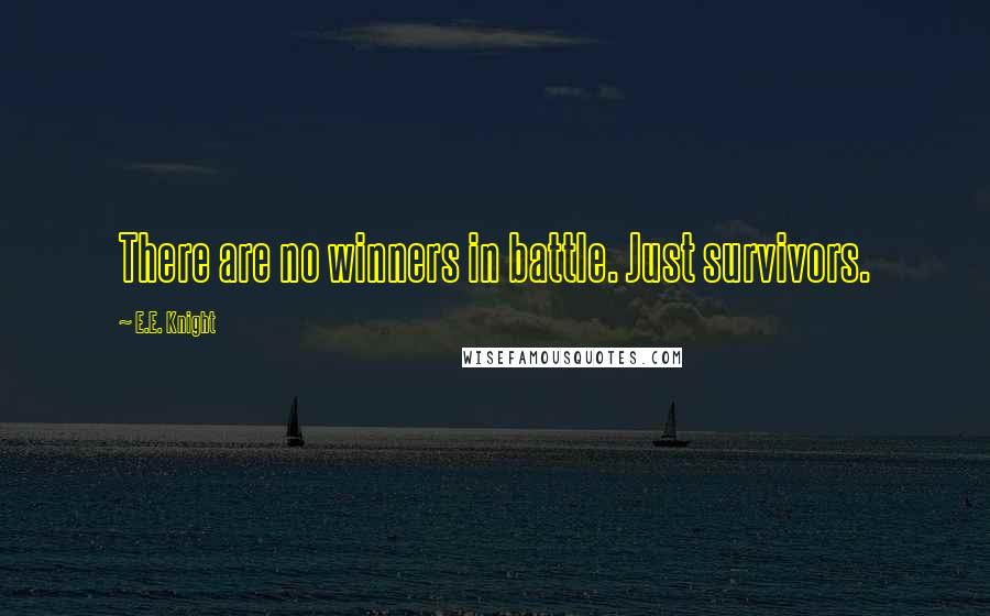 E.E. Knight Quotes: There are no winners in battle. Just survivors.