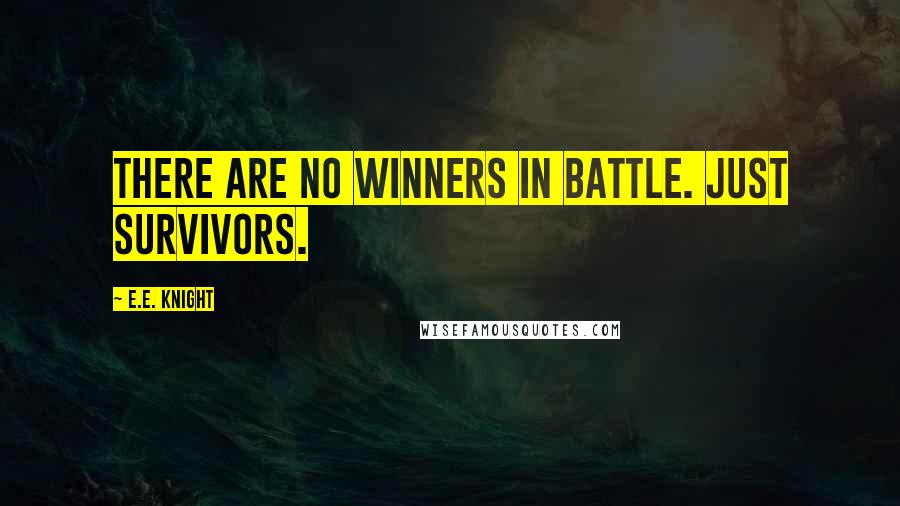 E.E. Knight Quotes: There are no winners in battle. Just survivors.