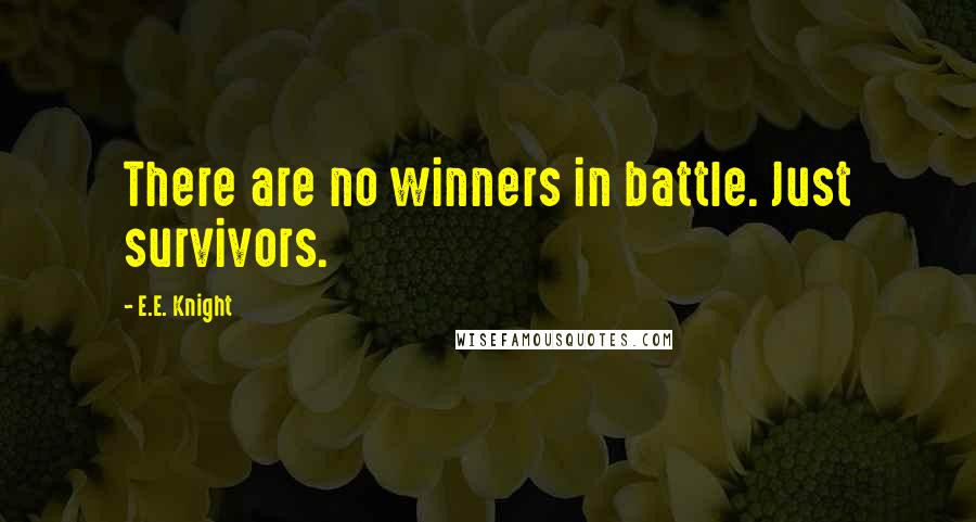 E.E. Knight Quotes: There are no winners in battle. Just survivors.