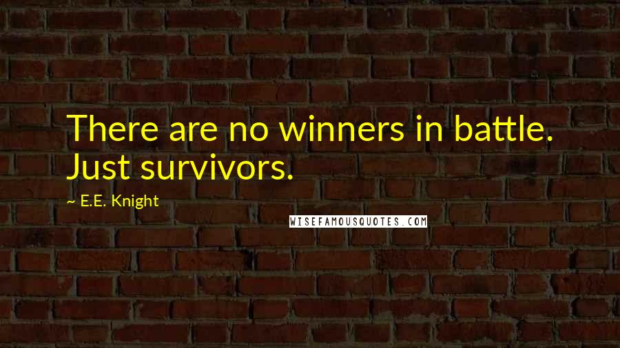 E.E. Knight Quotes: There are no winners in battle. Just survivors.