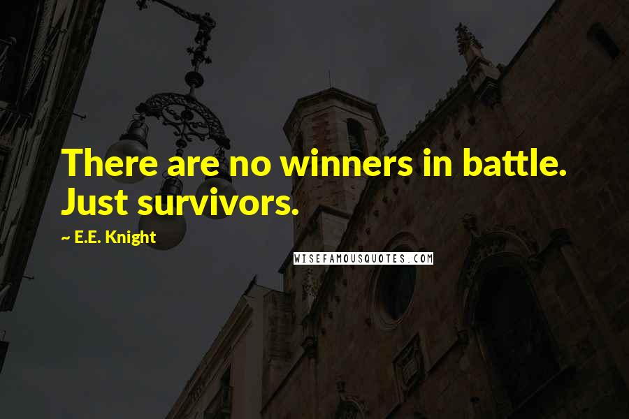 E.E. Knight Quotes: There are no winners in battle. Just survivors.