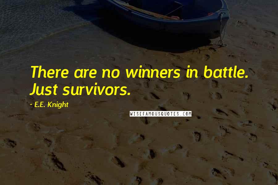 E.E. Knight Quotes: There are no winners in battle. Just survivors.