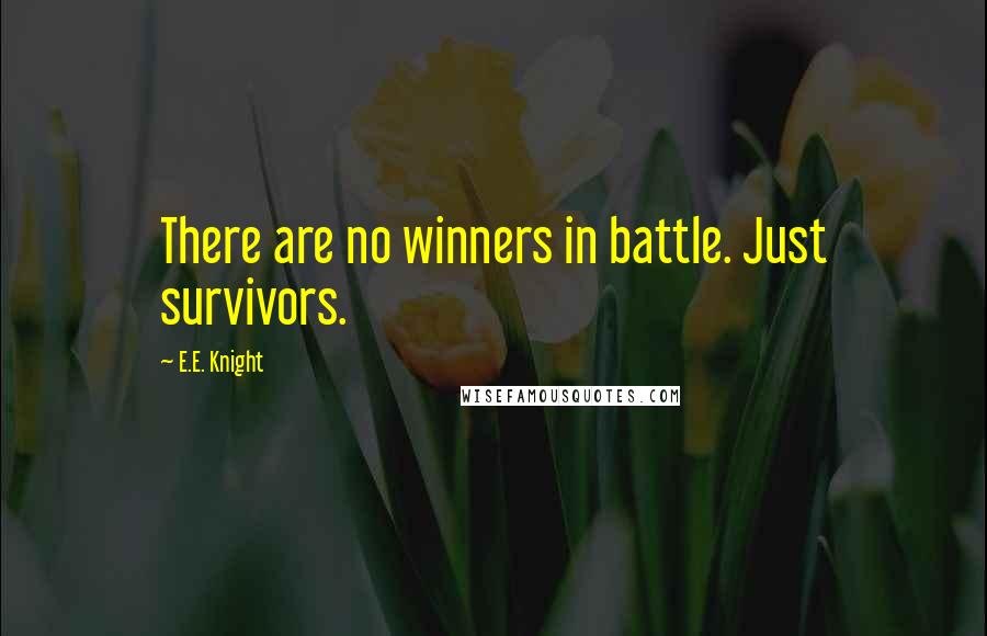 E.E. Knight Quotes: There are no winners in battle. Just survivors.