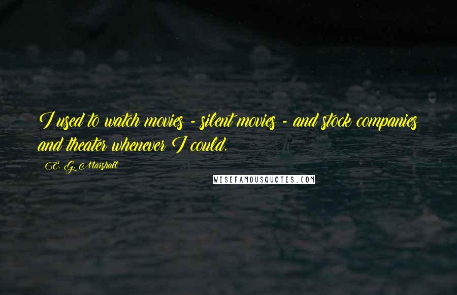 E. G. Marshall Quotes: I used to watch movies - silent movies - and stock companies and theater whenever I could.