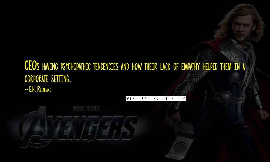 E.H. Reinhard Quotes: CEOs having psychopathic tendencies and how their lack of empathy helped them in a corporate setting.