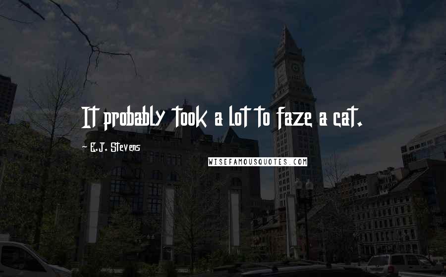 E.J. Stevens Quotes: It probably took a lot to faze a cat.