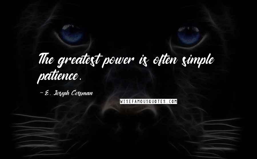 E. Joseph Cossman Quotes: The greatest power is often simple patience.