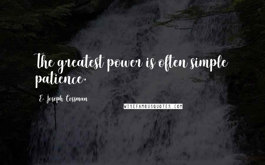 E. Joseph Cossman Quotes: The greatest power is often simple patience.