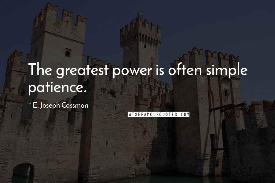 E. Joseph Cossman Quotes: The greatest power is often simple patience.