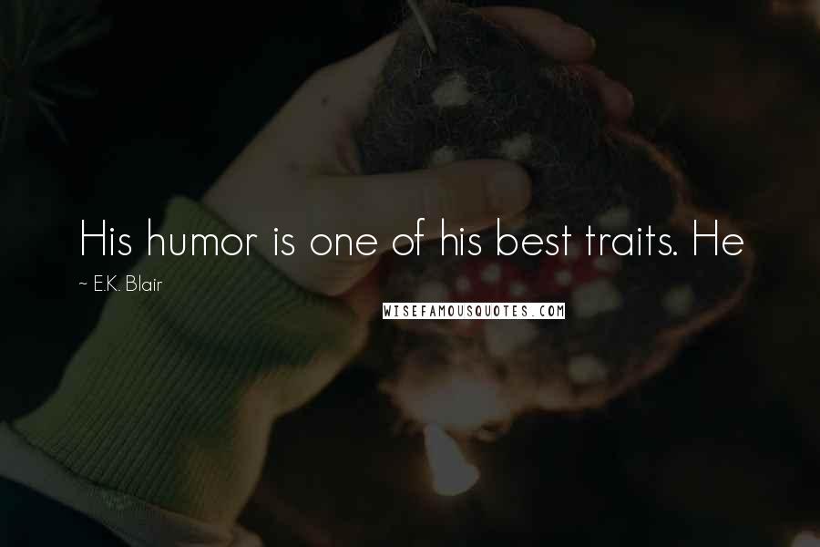 E.K. Blair Quotes: His humor is one of his best traits. He