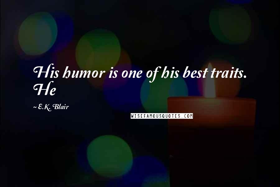 E.K. Blair Quotes: His humor is one of his best traits. He