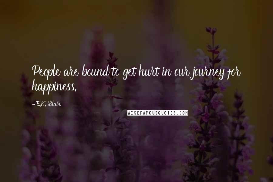 E.K. Blair Quotes: People are bound to get hurt in our journey for happiness.