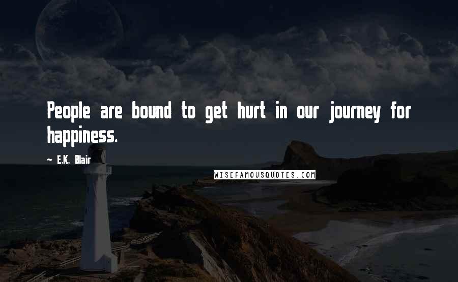 E.K. Blair Quotes: People are bound to get hurt in our journey for happiness.