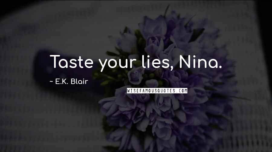 E.K. Blair Quotes: Taste your lies, Nina.