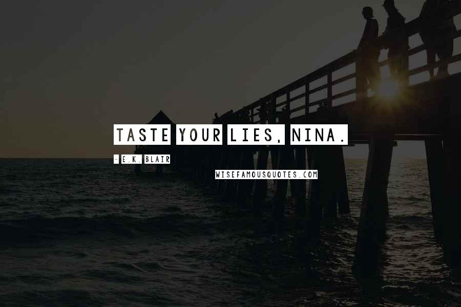 E.K. Blair Quotes: Taste your lies, Nina.