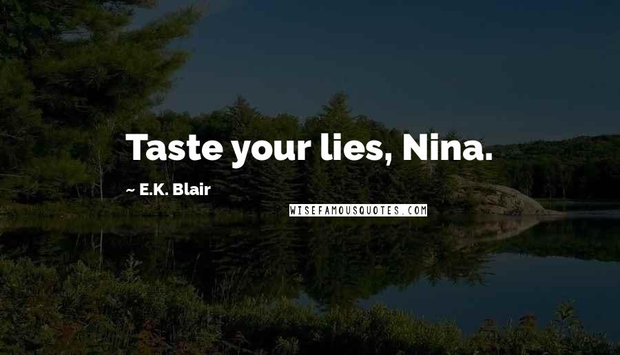 E.K. Blair Quotes: Taste your lies, Nina.