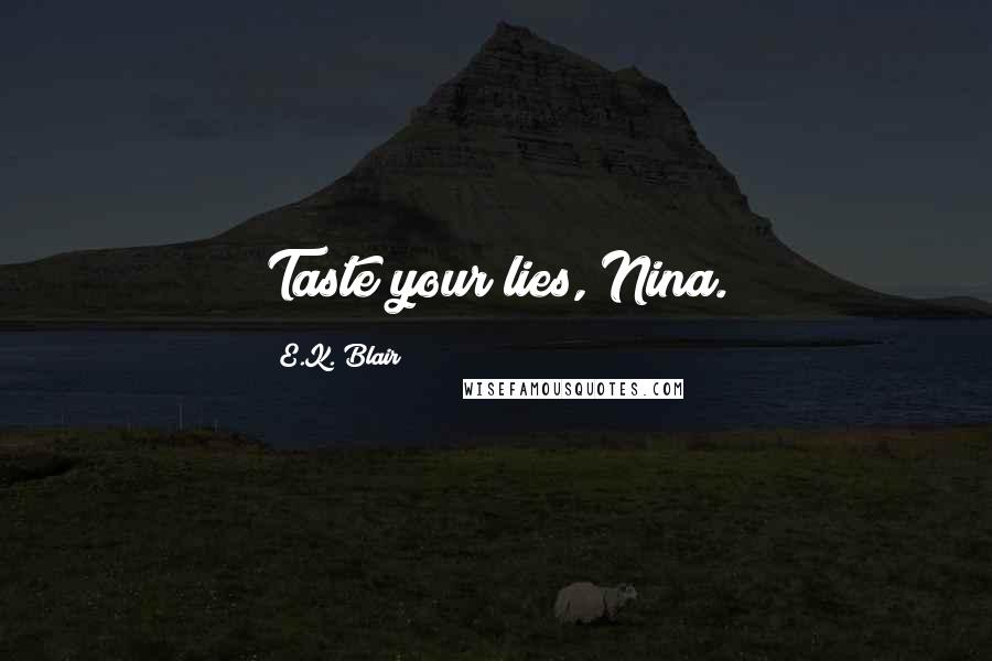 E.K. Blair Quotes: Taste your lies, Nina.