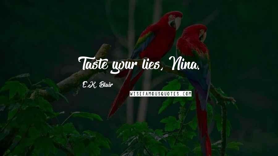 E.K. Blair Quotes: Taste your lies, Nina.